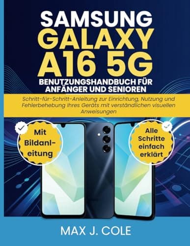 SAMSUNG GALAXY A16 5G BENUTZUNGSHANDBUCH FÜR ANFÄNGER UND SENIOREN: Schritt-für-Schritt-Anleitung zur Einrichtung, Nutzung und Fehlerbehebung Ihres Geräts mit verständlichen visuellen Anweisungen